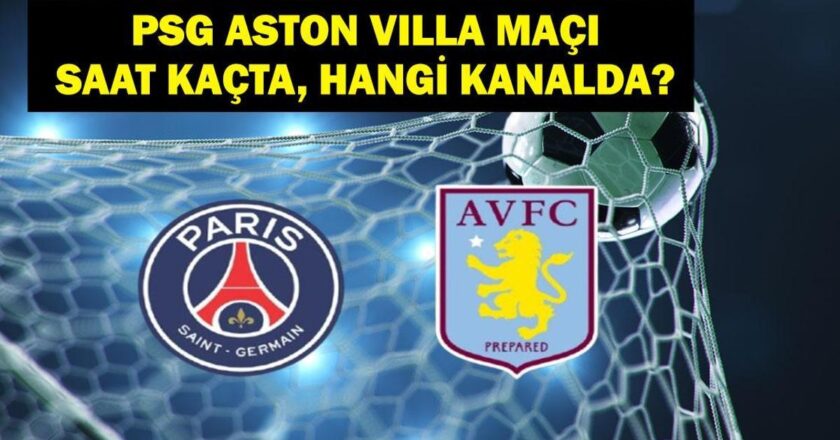 PSG Aston Villa oyunu ne zaman, şimdi ne? PSG Aston Villa Maçı Hangi Kanal? UEFA Şampiyonlar Ligi Bölgesi PSG Aston Villa Maç Personeli Finalleri!