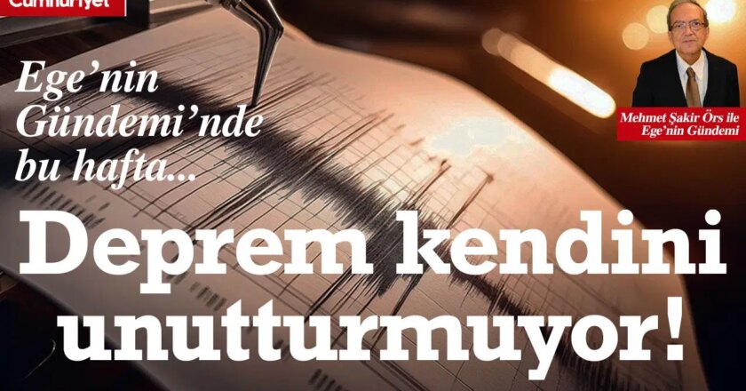 Ege Gündeminde bu hafta: Ege'de deprem bize kendini unutturmuyor! – Son Dakika Cumhuriyet Ege Haberleri